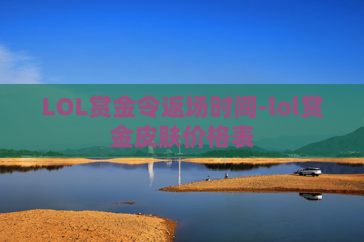 LOL赏金令返场时间-lol赏金皮肤价格表