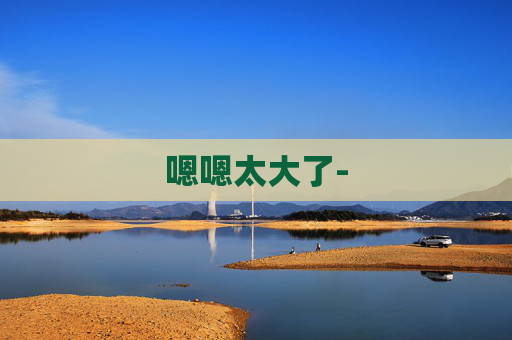 嗯嗯太大了- 嗯嗯太大了-