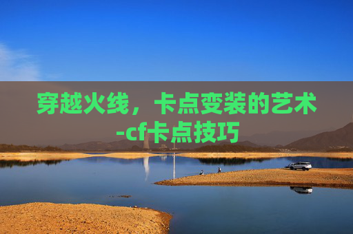 穿越火线，卡点变装的艺术-cf卡点技巧