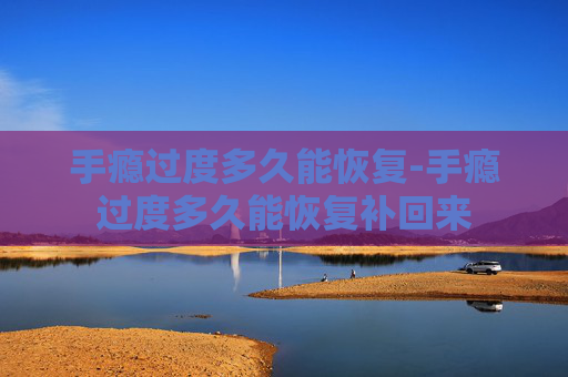 手瘾过度多久能恢复-手瘾过度多久能恢复补回来
