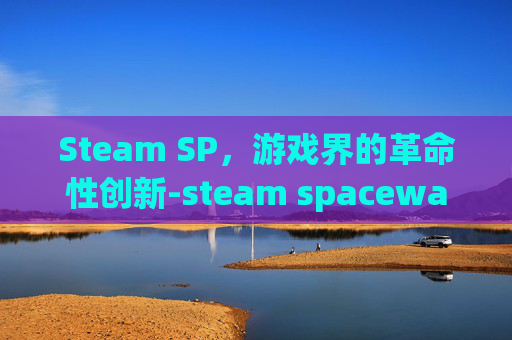 Steam SP，游戏界的革命性创新-steam spacewar