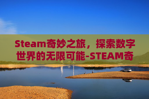 Steam奇妙之旅，探索数字世界的无限可能-STEAM奇妙科学课