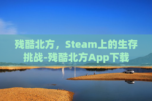 残酷北方，Steam上的生存挑战-残酷北方App下载