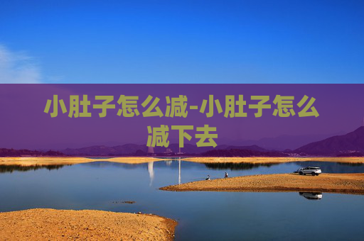 小肚子怎么减-小肚子怎么减下去 小肚子怎么减-小肚子怎么减下去