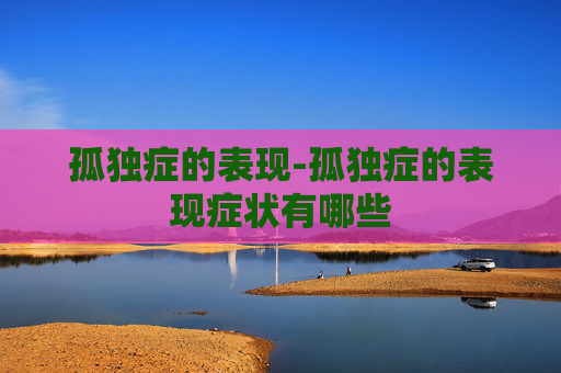 孤独症的表现-孤独症的表现症状有哪些