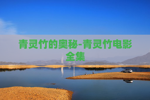 青灵竹的奥秘-青灵竹电影全集