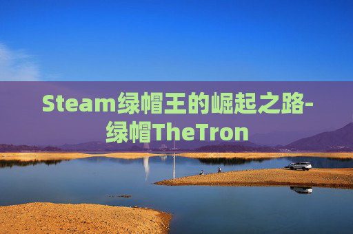 Steam绿帽王的崛起之路-绿帽TheTron