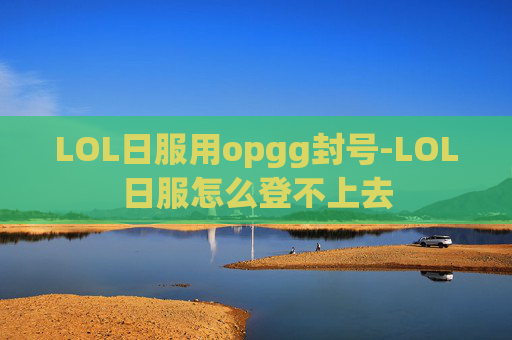LOL日服用opgg封号-LOL日服怎么登不上去