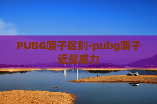 PUBG喷子区别-pubg喷子近战威力