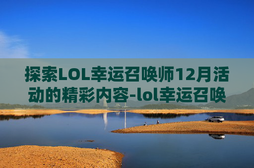 探索LOL幸运召唤师12月活动的精彩内容-lol幸运召唤师12月活动网址