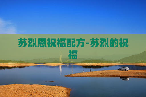 苏烈恩祝福配方-苏烈的祝福