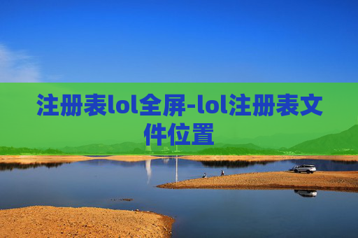 注册表lol全屏-lol注册表文件位置