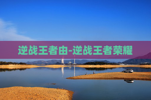 逆战王者由-逆战王者荣耀