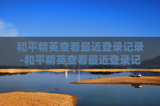 和平精英查看最近登录记录-和平精英查看最近登录记录的软件