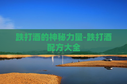 跌打酒的神秘力量-跌打酒配方大全