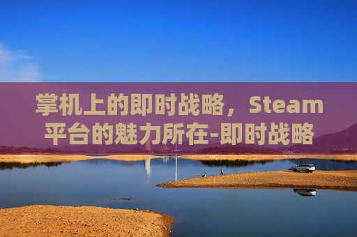 掌机上的即时战略，Steam平台的魅力所在-即时战略游戏联机