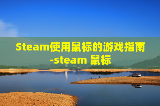 Steam使用鼠标的游戏指南-steam 鼠标