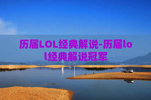 历届LOL经典解说-历届lol经典解说冠军