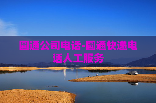圆通公司电话-圆通快递电话人工服务