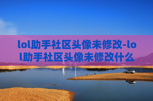lol助手社区头像未修改-lol助手社区头像未修改什么意思