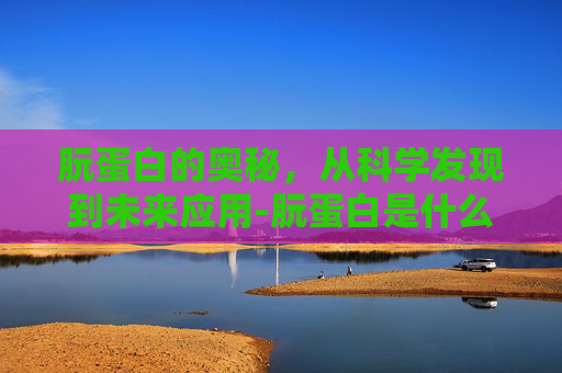朊蛋白的奥秘，从科学发现到未来应用-朊蛋白是什么