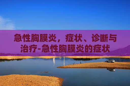 急性胸膜炎，症状、诊断与治疗-急性胸膜炎的症状