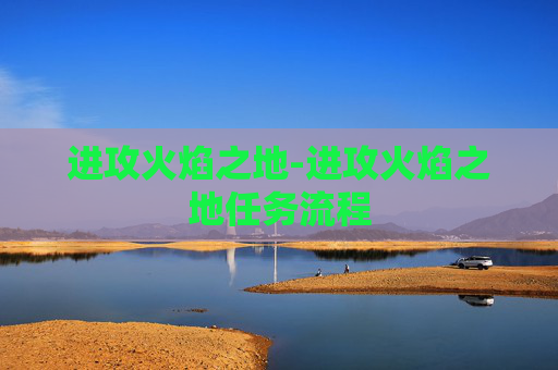 进攻火焰之地-进攻火焰之地任务流程