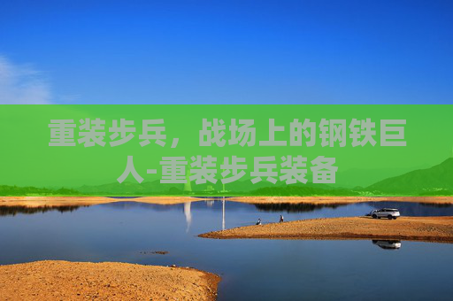 重装步兵，战场上的钢铁巨人-重装步兵装备