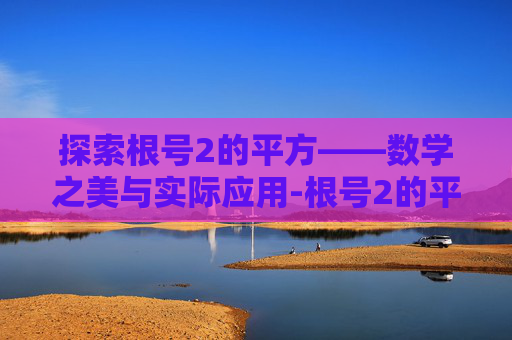 探索根号2的平方——数学之美与实际应用-根号2的平方根是几
