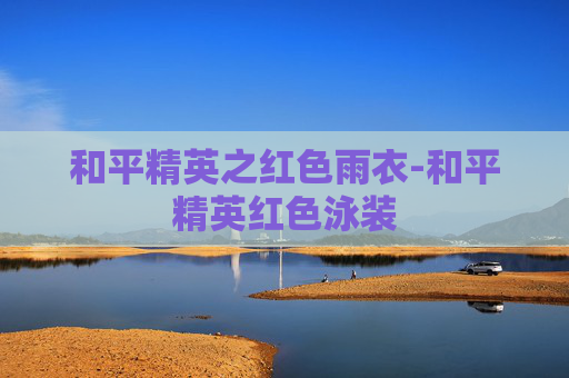 和平精英之红色雨衣-和平精英红色泳装