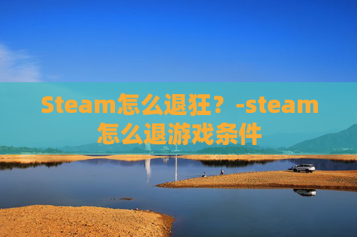 Steam怎么退狂？-steam怎么退游戏条件