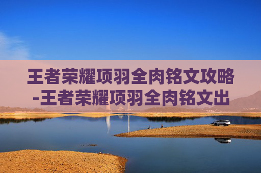 王者荣耀项羽全肉铭文攻略-王者荣耀项羽全肉铭文出装