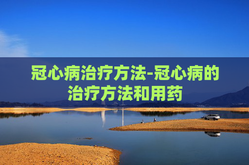 冠心病治疗方法-冠心病的治疗方法和用药