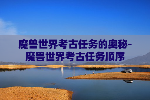 魔兽世界考古任务的奥秘-魔兽世界考古任务顺序