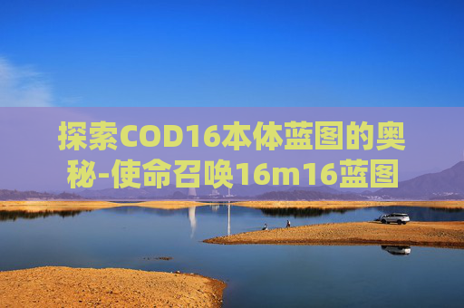 探索COD16本体蓝图的奥秘-使命召唤16m16蓝图