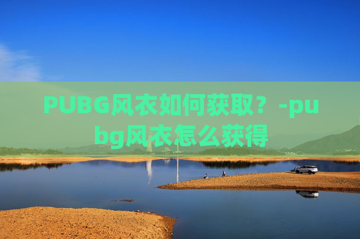 PUBG风衣如何获取？-pubg风衣怎么获得