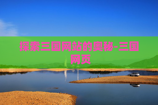 探索三国网站的奥秘-三国 网页