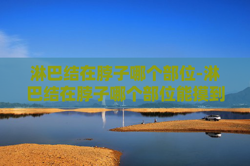淋巴结在脖子哪个部位-淋巴结在脖子哪个部位能摸到吗