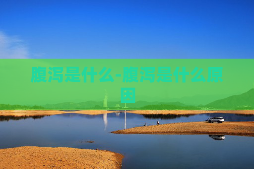 腹泻是什么-腹泻是什么原因