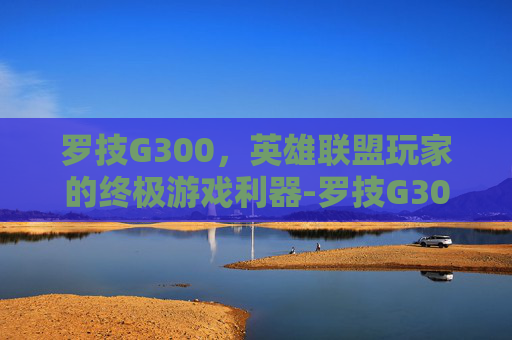 罗技G300，英雄联盟玩家的终极游戏利器-罗技G300S参数配置详情