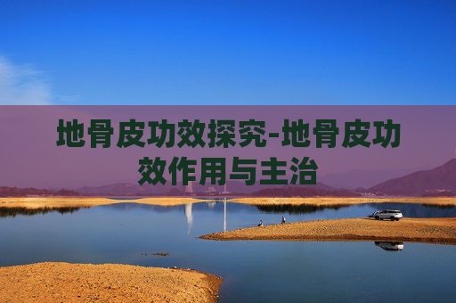 地骨皮功效探究-地骨皮功效作用与主治