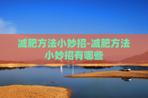 减肥方法小妙招-减肥方法小妙招有哪些