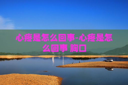 心疼是怎么回事-心疼是怎么回事 胸口