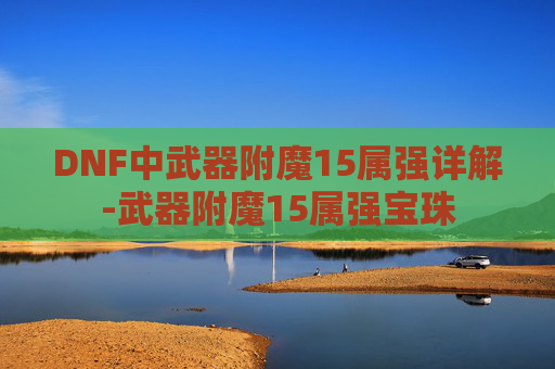 DNF中武器附魔15属强详解-武器附魔15属强宝珠
