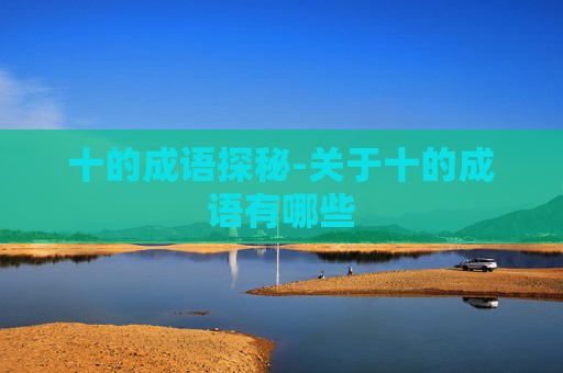十的成语探秘-关于十的成语有哪些