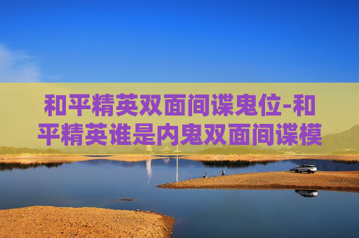 和平精英双面间谍鬼位-和平精英谁是内鬼双面间谍模式在哪