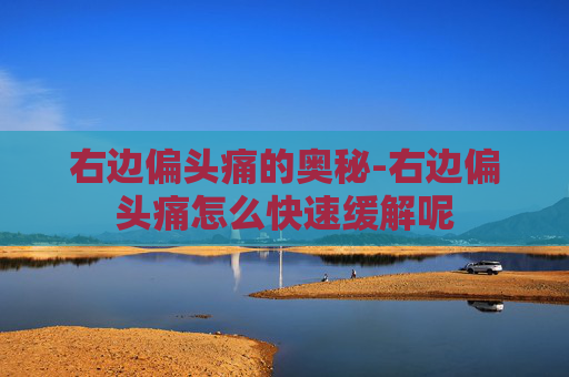 右边偏头痛的奥秘-右边偏头痛怎么快速缓解呢