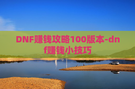 DNF赚钱攻略100版本-dnf赚钱小技巧