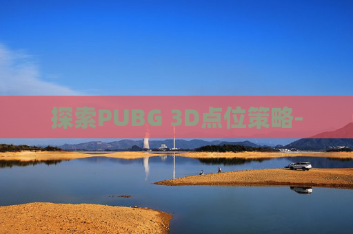 探索PUBG 3D点位策略-