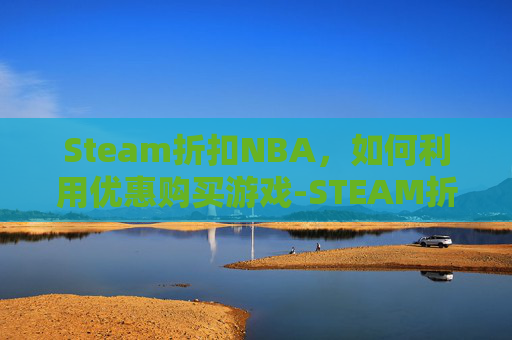 Steam折扣NBA，如何利用优惠购买游戏-STEAM折扣时间